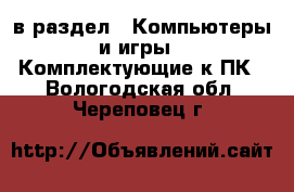  в раздел : Компьютеры и игры » Комплектующие к ПК . Вологодская обл.,Череповец г.